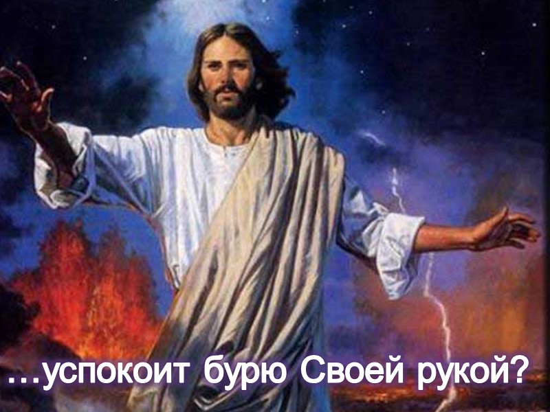 …успокоит бурю Своей рукой?